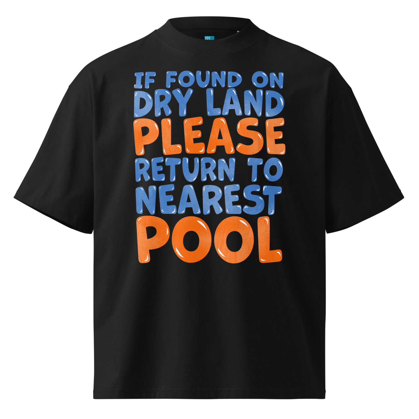 A black short-sleeve organic oversized t-shirt with a bold graphic text print reading 'IF FOUND ON DRY LAND PLEASE RETURN TO NEAREST POOL' in blue and orange lettering, shown on a plain white background.