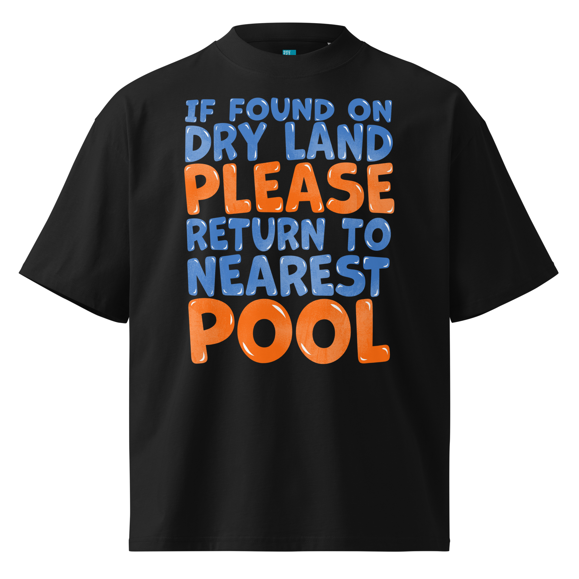 A black short-sleeve organic oversized t-shirt with a bold graphic text print reading 'IF FOUND ON DRY LAND PLEASE RETURN TO NEAREST POOL' in blue and orange lettering, shown on a plain white background.