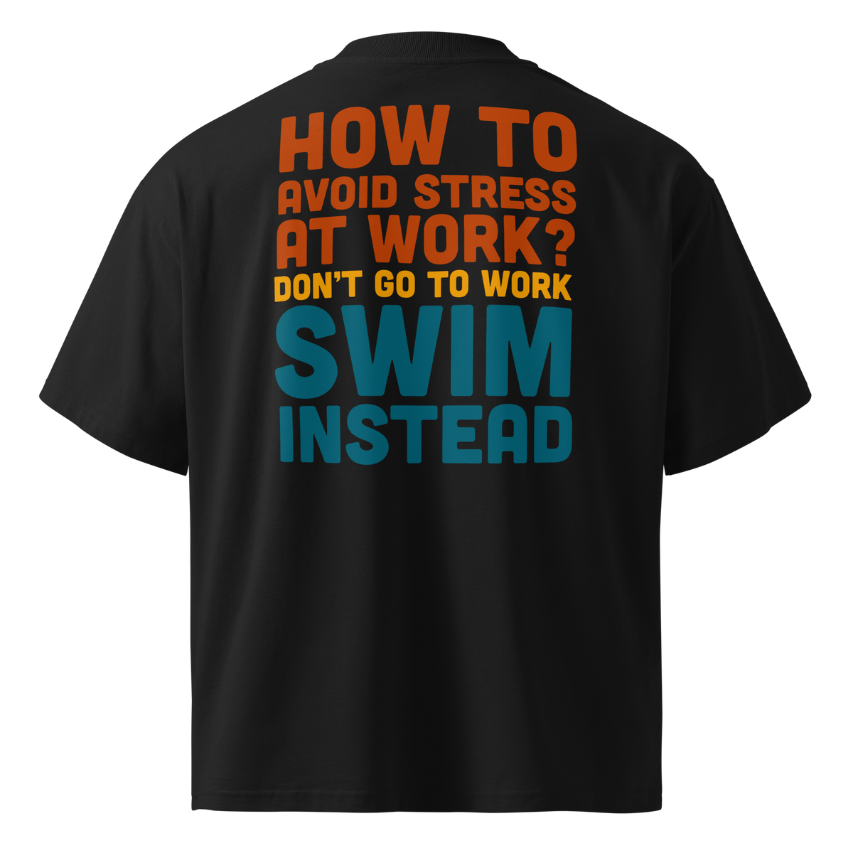 A black short-sleeve organic oversized t-shirt by Lane Line Threads, shown from the back, featuring a bold typographic graphic in orange, yellow, and teal that reads, 'HOW TO AVOID STRESS AT WORK? DON'T GO TO WORK SWIM INSTEAD'.