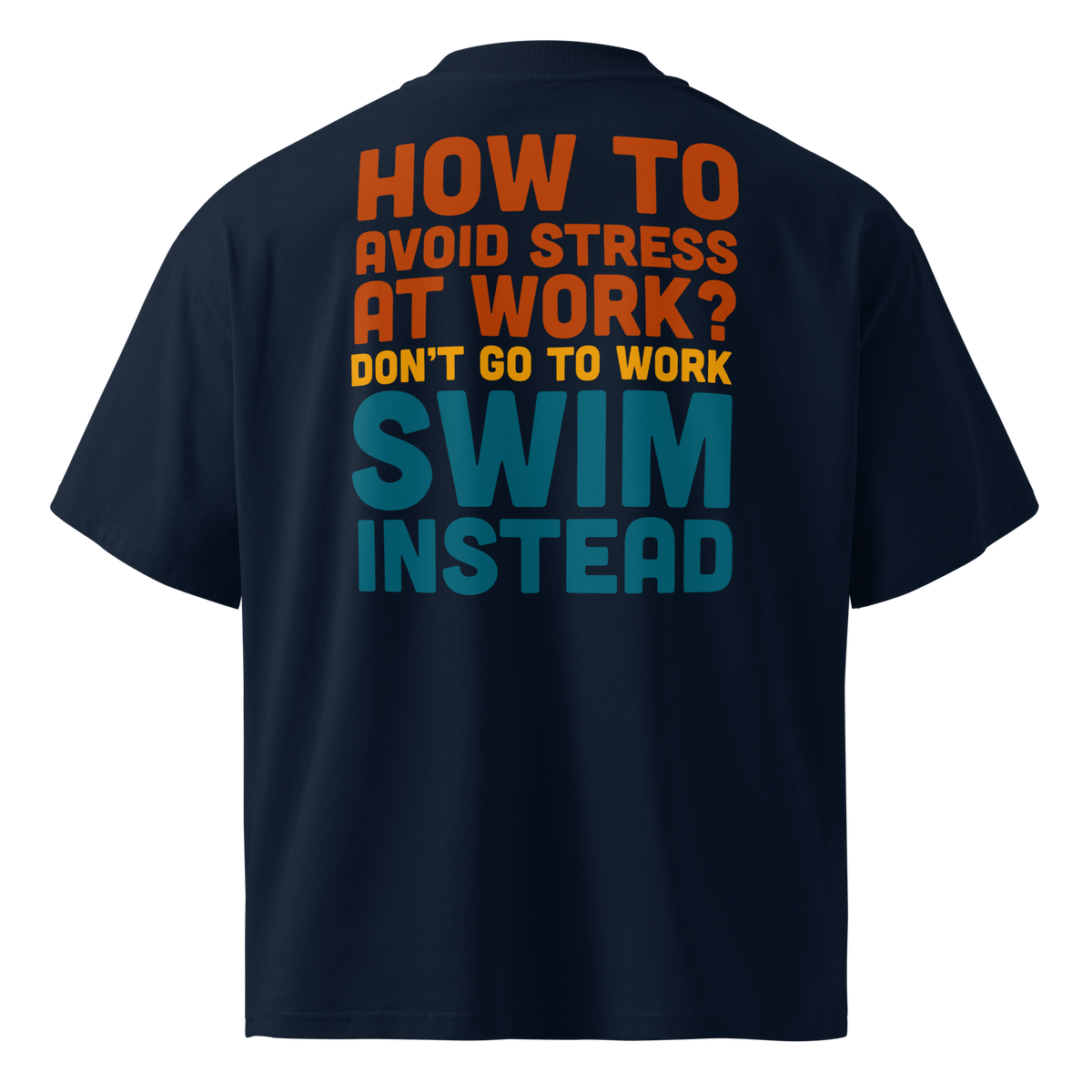 a navy short-sleeve organic oversized t-shirt by Lane Line Threads, shown from the back, featuring a bold typographic graphic in orange, yellow, and teal that reads, 'HOW TO AVOID STRESS AT WORK? DON'T GO TO WORK SWIM INSTEAD'.