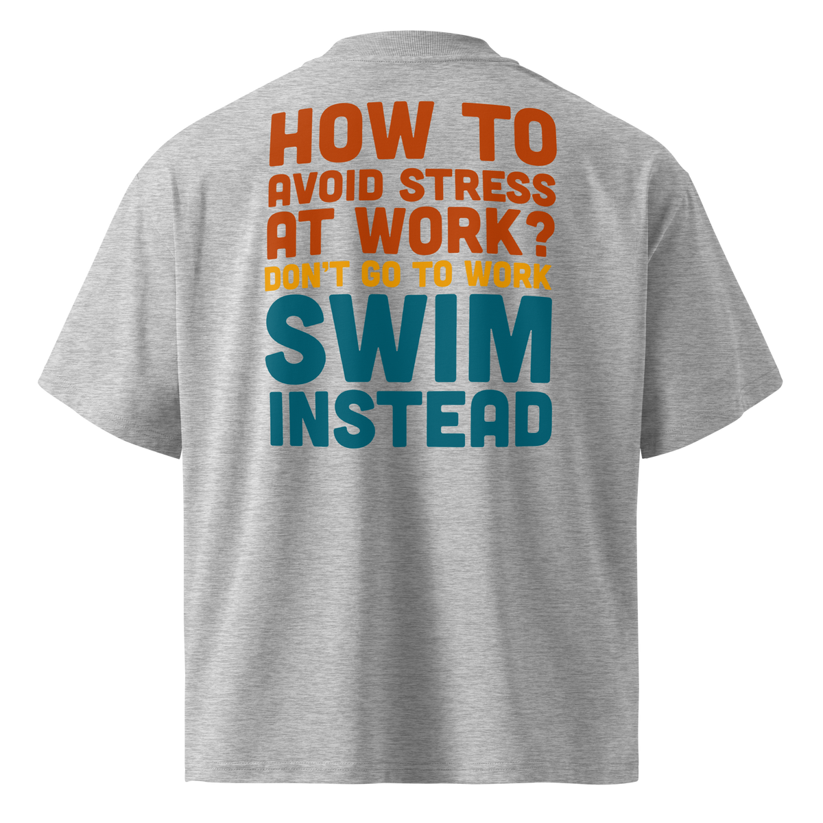 A gray short-sleeve organic oversized t-shirt by Lane Line Threads, shown from the back, featuring a bold typographic graphic in orange, yellow, and teal that reads, 'HOW TO AVOID STRESS AT WORK? DON'T GO TO WORK SWIM INSTEAD'.