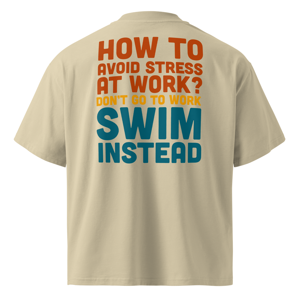 Beige short-sleeve organic oversized t-shirt by Lane Line Threads, shown from the back, featuring a bold typographic graphic in orange, yellow, and teal that reads, 'HOW TO AVOID STRESS AT WORK? DON'T GO TO WORK SWIM INSTEAD'.