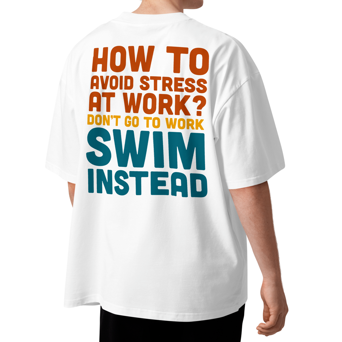 Back view of an organic oversized t-shirt with the message 'How to avoid stress at work? Don't go to work, swim instead'.